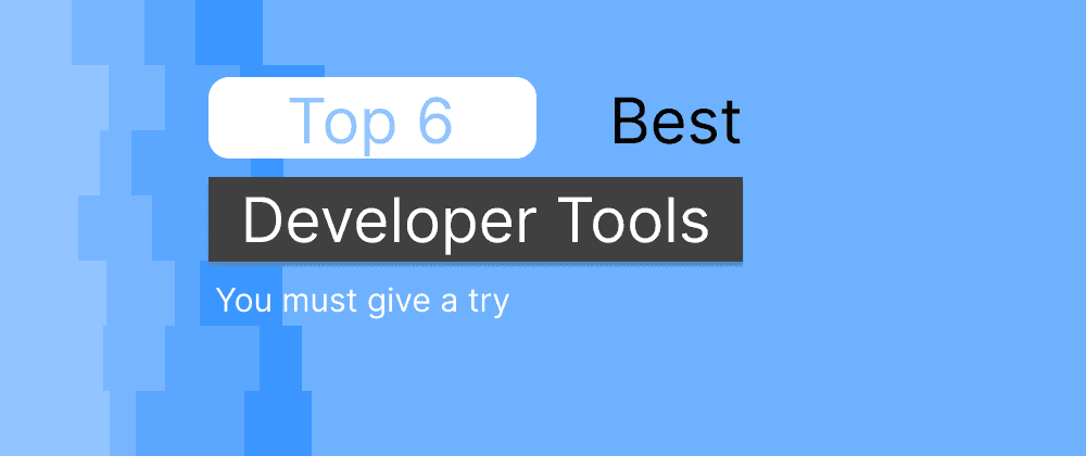 Top 6 Best Dev Tools You Must Use!